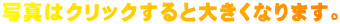 写真はクリックすると大きくなります。 